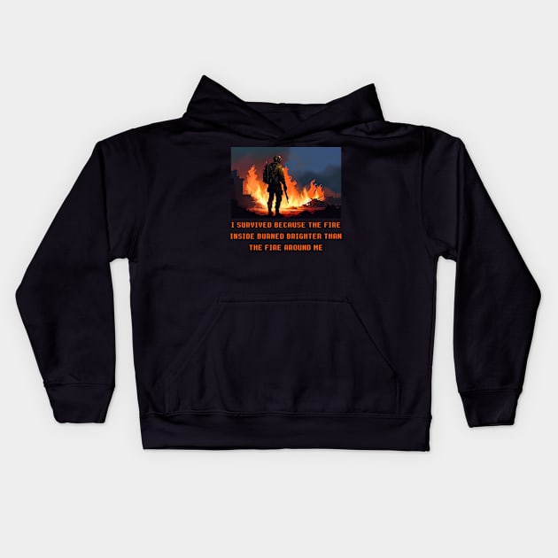 I survived because the fire inside burned brighter than the fire around me Kids Hoodie by DystoTown